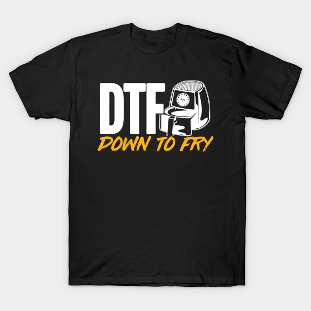 Air Fryer "DTF" Down To Fry T-Shirt by TextTees